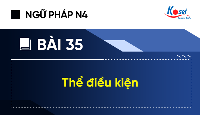 Ngữ Pháp Tiếng Nhật N4 - Bài 35: Thể Điều Kiện